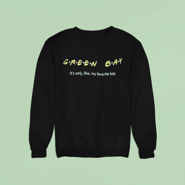 Green Bay Packer It S Only Like My Favorite Bay Style Friend Sweatshirt