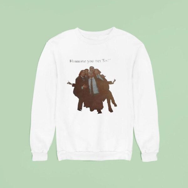 Haaaaave You Met Ted How I Met Your Mother Characters Sweatshirt