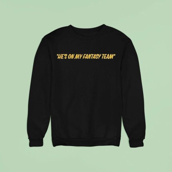 He S On My Fantasy Team Sweatshirt