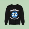Hey Scotland Where Are Your Men Sweatshirt