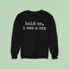 Hold On I See A Cat Cat Lover Sweatshirt