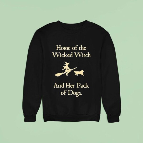 Home Of The Wicked Witch And Her Pack Of Dogs Halloween Sweatshirt