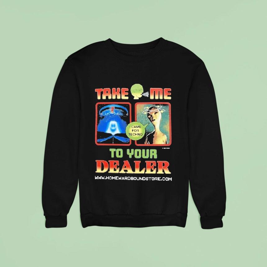 Homeward Bound Take Me To Your Dealer Sweatshirt Homeward Bound Take Me To Your Dealer Sweatshirt