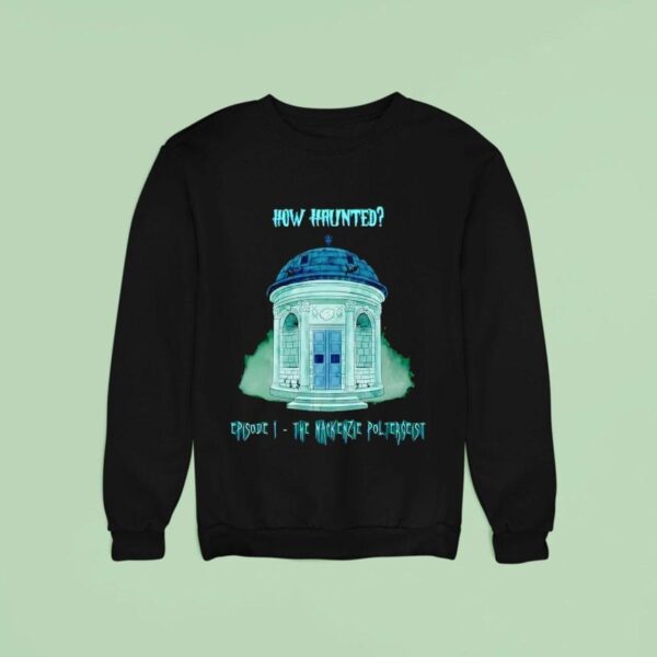 How Haunted Episode The Mackenzie Poltergeis Sweatshirt