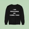I Do Pedicures On Camel Toes Sweatshirt