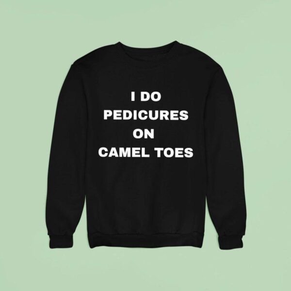 I Do Pedicures On Camel Toes Sweatshirt