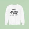 I Got Adhd A Damn Hard Dck Sweatshirt