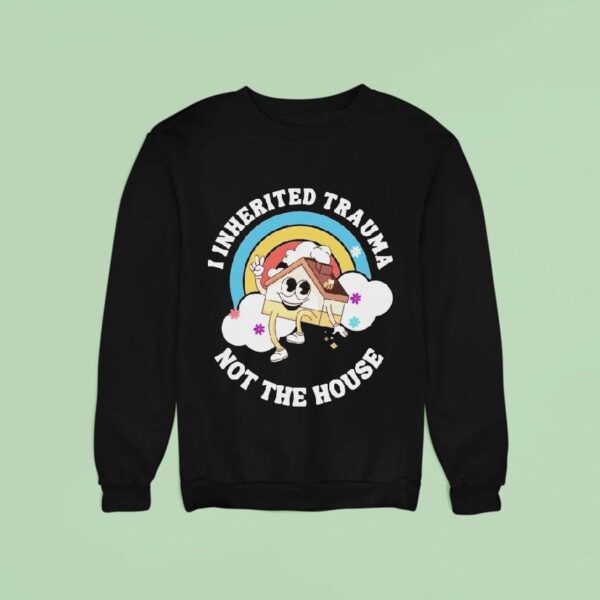 I Inherited Trauma Not The House Sweatshirt
