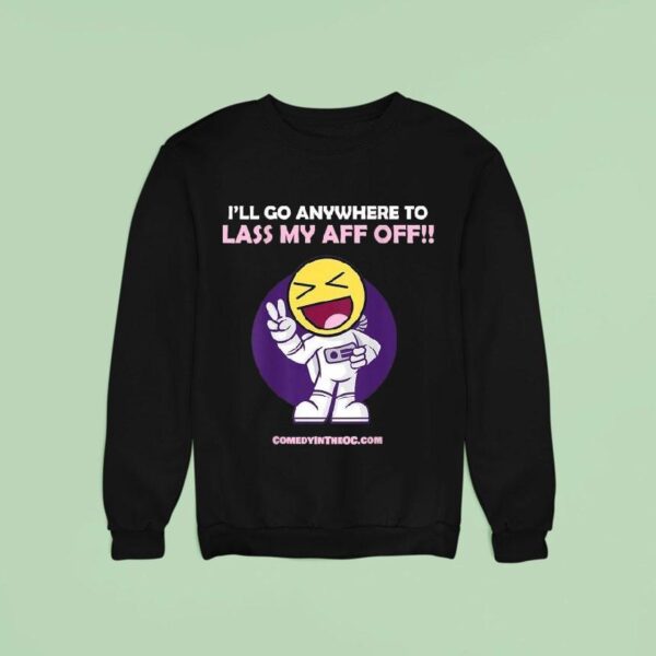 I Ll Go Anywhere To Lass My Aff Off Sweatshirt