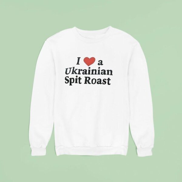 I Love A Ukrainian Spit Roas Sweatshirt