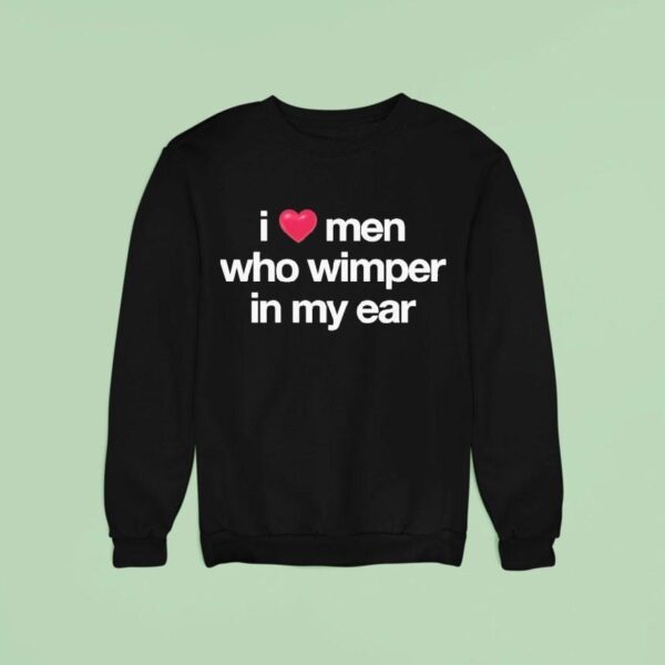 I Love Men Who Whimper In My Ear Sweatshirt