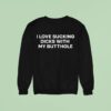 I Love Sucking Dicks With My Butthole Sweatshirt
