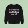 I Love Tacos And Biting My Bf Sweatshirt