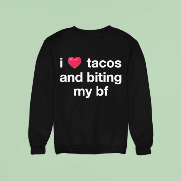 I Love Tacos And Biting My Bf Sweatshirt