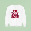 I Love Ugly Boys Sweatshirt