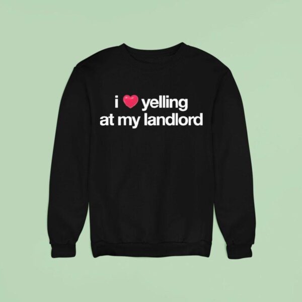 I Love Yelling At My Landlord Sweatshirt