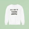 I M A Ray Of Fcking Sunshine Sweatshirt