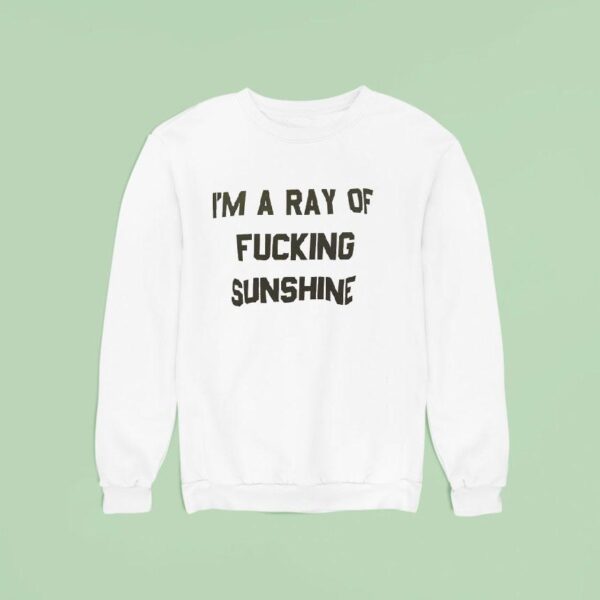 I M A Ray Of Fcking Sunshine Sweatshirt