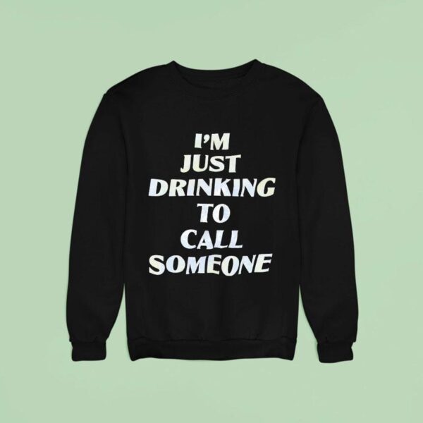 I M Just Drinking To Call Someone Sweatshirt