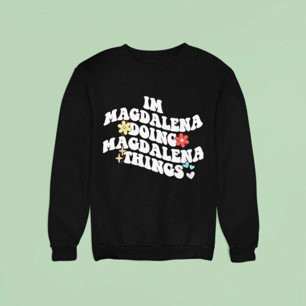 I M Magdalena Doing Magdalena Things Sweatshirt