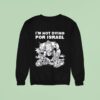 I M Not Dying For Israel Sweatshirt