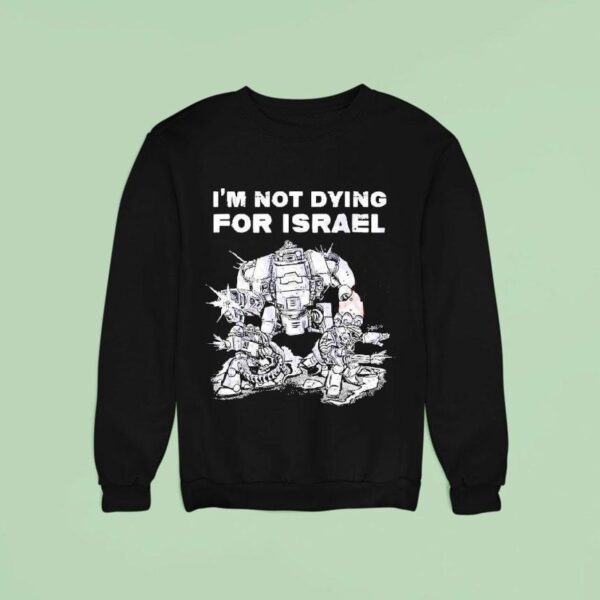 I M Not Dying For Israel Sweatshirt