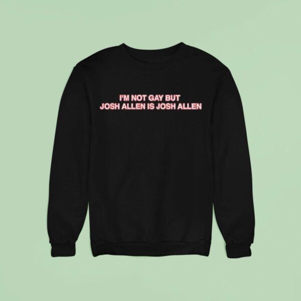 I M Not Gay But Josh Allen Is Josh Allen Buffalo Bills Sweatshirt