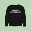 I M Not Jack Black Sweatshirt
