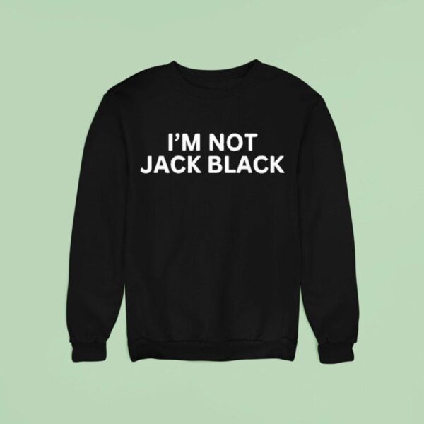 I M Not Jack Black Sweatshirt