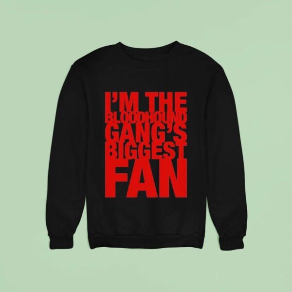 I M The Bloodhound Gang Biggest Fan Sweatshirt