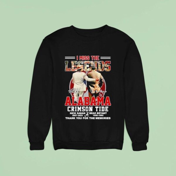 I Miss The Legends Nick Saban And Bear Bryant Alabama Crimson Tide Thank You For The Memories Sweatshirt