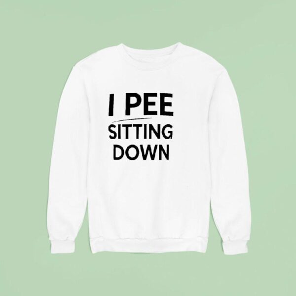 I Pee Sitting Down Sweatshirt