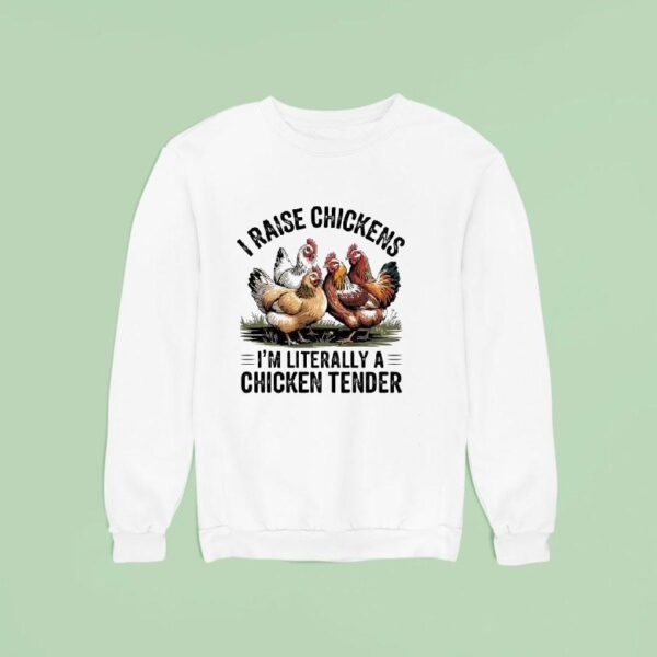 I Raise Chickens I M Literally A Chicken Tender Sweatshirt