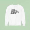 I Think My Coach Is Trying To Kill Me Sweatshirt
