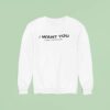 I Want You I Just Can T Flir Sweatshirt
