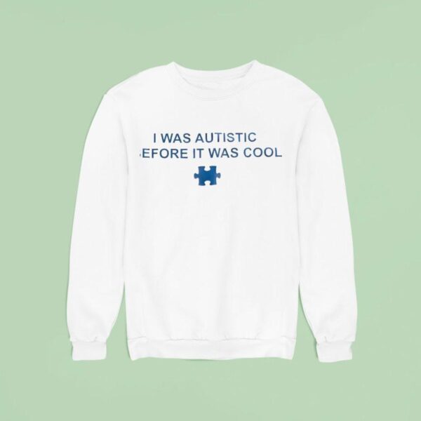 I Was Autistic Before It Was Cool Sweatshirt