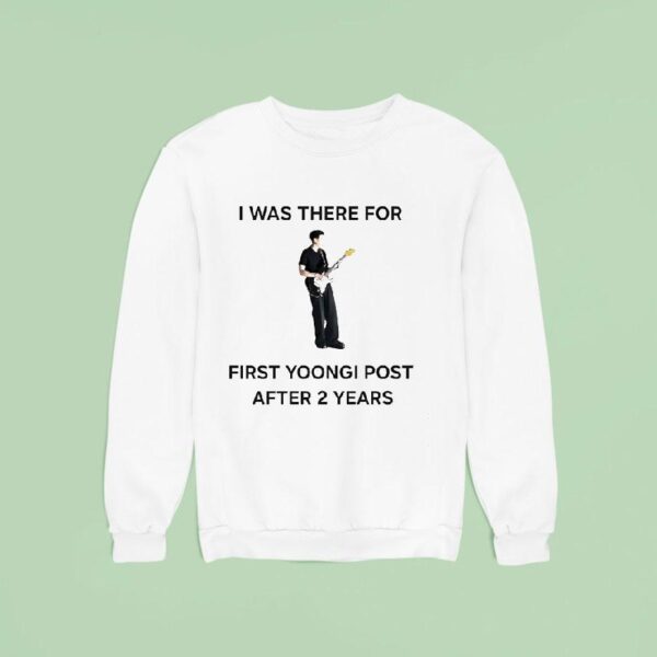 I Was There For First Yoongi Post After Years Sweatshirt