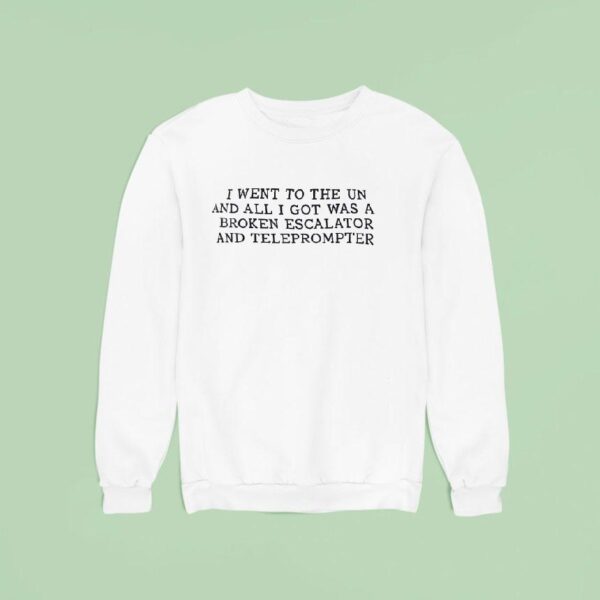 I Went To The Un And All I Got Was A Broken Escalator And Teleprompter Sweatshirt