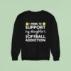 I Work To Support My Daughter Softball Addiction Sweatshirt