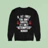 If At First You Don T Succeed It S Only Attempted Murder Sweatshirt