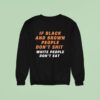 If Black And Brown People Don T Sht White People Don T Ea Sweatshirt