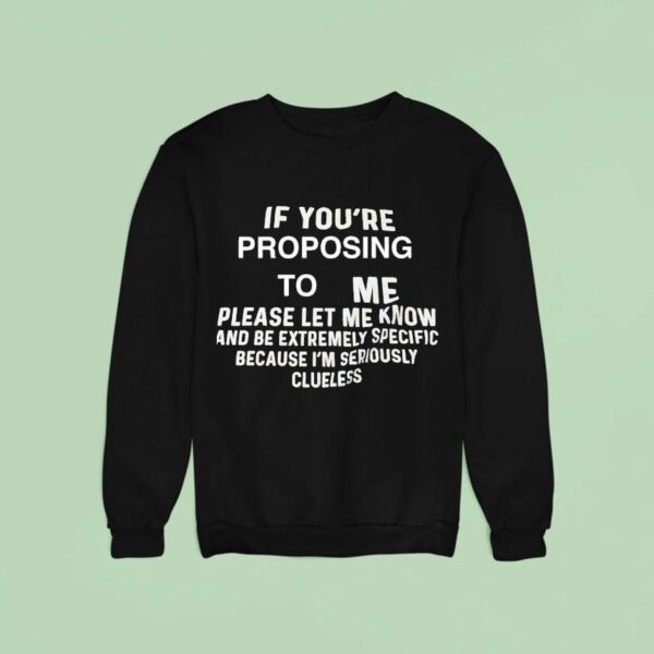 If You Re Proposing To Me Please Let Me Know And Be Extremely Specific Sweatshirt