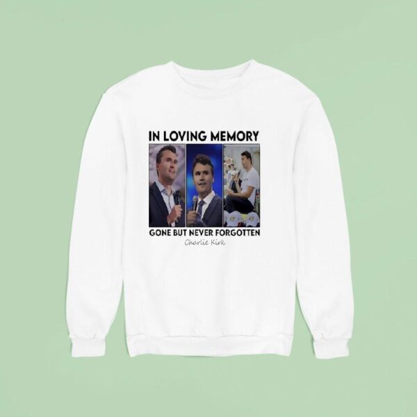 In Loving Memory Gone But Never Forgotten Charlie Kirk Photos Sweatshirt