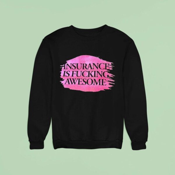 Insurance Is Fcking Awesome Sweatshirt