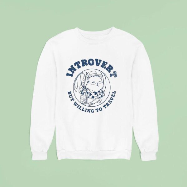 Introvert But Willing To Travel Sweatshirt