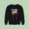 Is This Your Hero Sweatshirt