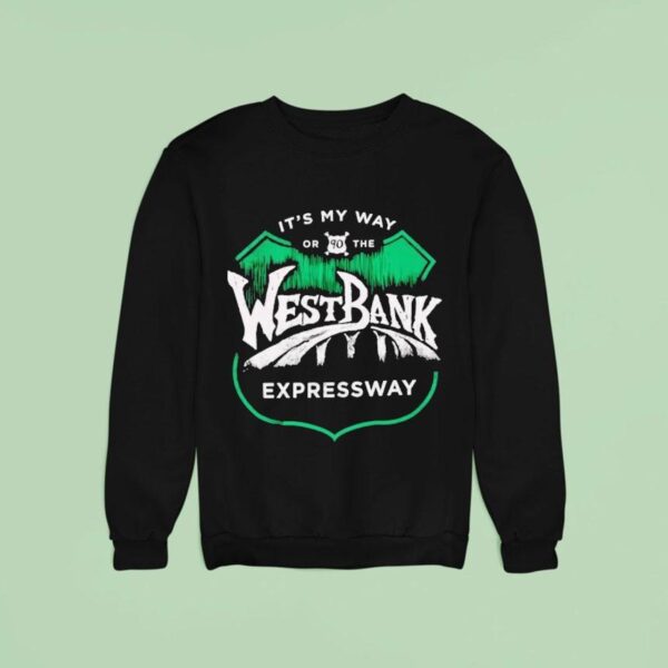 It S My Way Or The West Bank Expressway Sweatshirt