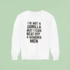 It S Not A Gorilla But I Can Beat Off A Hundred Men Sweatshirt