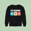 It S Science Bromine Uranium Hydrogen Sweatshirt