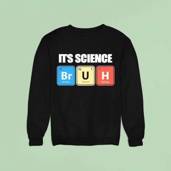 It S Science Bromine Uranium Hydrogen Sweatshirt